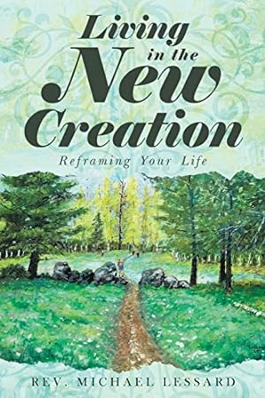 Bild des Verkufers fr Living in the New Creation: Reframing Your Life by Lessard, REV Michael [Paperback ] zum Verkauf von booksXpress