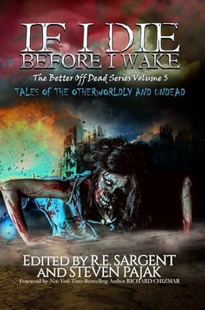 Seller image for If I Die Before I Wake: Tales of the Otherworldly and Undead (The Better Off Dead Series) by Press, Sinister Smile, Sargent, R.E., Pajak, Steven, Nelson, Bridgett, Lagoe, Red, Milder, Scotty, Kray, Renee M.P.T., Harper, Scott, Megargee, Jeremy [Paperback ] for sale by booksXpress