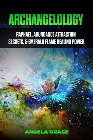 Seller image for Archangelology: Raphael, Abundance Attraction Secrets, & Emerald Flame Healing Power by Grace, Angela [Paperback ] for sale by booksXpress