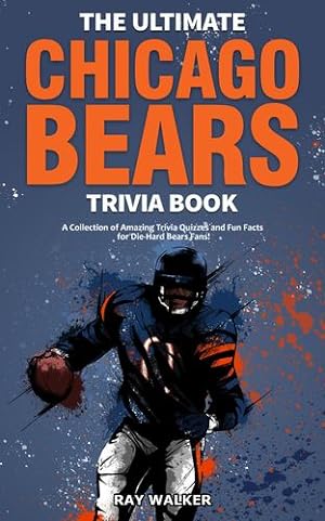 Seller image for The Ultimate Chicago Bears Trivia Book: A Collection of Amazing Trivia Quizzes and Fun Facts for Die-Hard Bears Fans! by Walker, Ray [Paperback ] for sale by booksXpress