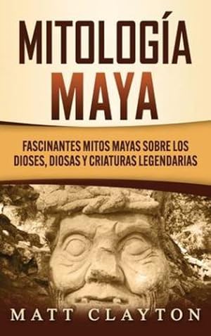 Bild des Verkufers fr Mitolog­a Maya: Fascinantes mitos mayas sobre los dioses, diosas y criaturas legendarias (Spanish Edition) by Clayton, Matt [Hardcover ] zum Verkauf von booksXpress
