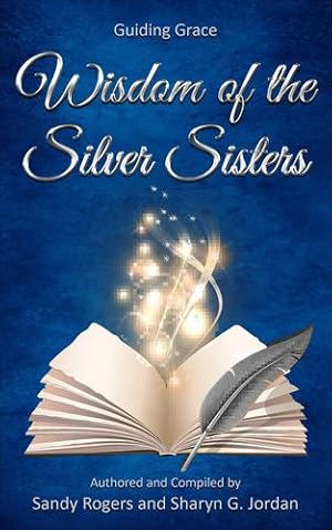 Bild des Verkufers fr Wisdom of the Silver Sisters - Guiding Grace by Rogers, Sandy, Jordan, Sharyn [Hardcover ] zum Verkauf von booksXpress