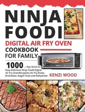 Immagine del venditore per Ninja Foodi Digital Air Fry Oven Cookbook for Family: 1000-Day Quick & Easy Delicious Ninja Foodi Digital Air Fry Oven Recipes to Air Fry, Roast, Broil, Bake, Bagel, Toast and Dehydrate by Wood, Kenzi [Hardcover ] venduto da booksXpress