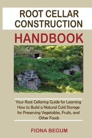 Immagine del venditore per Root Cellar Construction Handbook: Your Root Cellaring Guide for Learning How to Build a Natural Cold Storage for Preserving Vegetables, Fruits, and Other Foods by Begum, Fiona [Paperback ] venduto da booksXpress