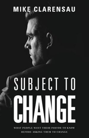 Seller image for Subject to Change: What People Want Their Pastor to Know Before Asking Them to Change by Clarensau, Mike [Paperback ] for sale by booksXpress