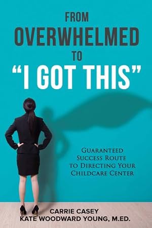 Immagine del venditore per From Overwhelmed to I Got This: Guaranteed Success Route to Directing Your Childcare Center by Casey, Carrie, Young M.Ed, Kate Woodward [Paperback ] venduto da booksXpress