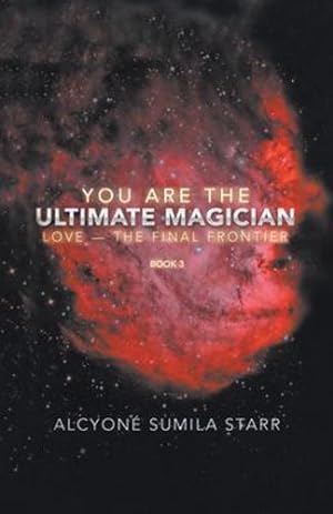 Image du vendeur pour You Are The Ultimate Magician: Love - The Final Frontier by Alcyone Sumila Starr [Paperback ] mis en vente par booksXpress