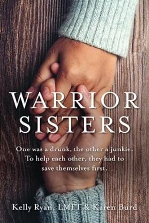 Seller image for Warrior Sisters: One was a drunk, the other a junkie. To help each other, they had to save themselves first by Ryan, Kelly, Burd, Karen [Paperback ] for sale by booksXpress
