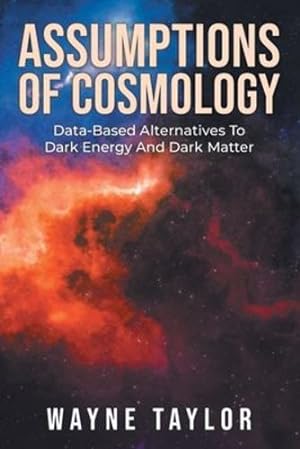 Seller image for Assumptions Of Cosmology: Data-Based Alternatives To Dark Energy And Dark Matter by Taylor, Wayne [Paperback ] for sale by booksXpress