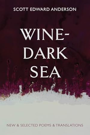 Seller image for Wine-Dark Sea: New & Selected Poems & Translations by Anderson, Scott Edward [Paperback ] for sale by booksXpress
