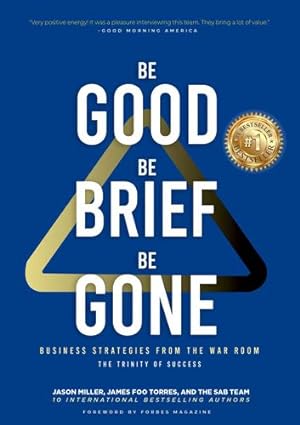 Seller image for Be Good, Be Brief, Be Gone: Business Strategies From the War Room: The Trinity of Success by Miller, Jason, Torres, James Foo [Hardcover ] for sale by booksXpress