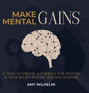 Seller image for Make Mental Gains: 12 Ways to Create a Formula for Success in Your Belief System, Life and Business by Wilhelmi, Amy [Hardcover ] for sale by booksXpress