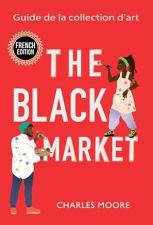 Seller image for The Black Market: Guide de la collection d'art (French Edition) by Moore, Charles [Hardcover ] for sale by booksXpress