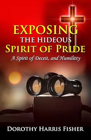Seller image for Exposing the Hideous Spirit of Pride, A Spirit of Deceit, and Humility by Fisher, Dorothy Harris [Paperback ] for sale by booksXpress