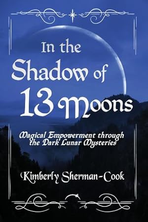 Immagine del venditore per In the Shadow of 13 Moons: Magical Empowerment through the Dark Lunar Mysteries by Sherman-Cook, Kimberly [Paperback ] venduto da booksXpress