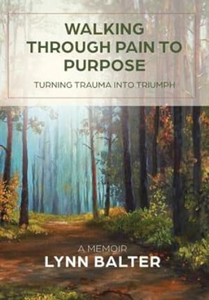 Seller image for Walking Through Pain to Purpose: Turning Trauma into Triumph, A Memoir by Balter, Lynn [Hardcover ] for sale by booksXpress
