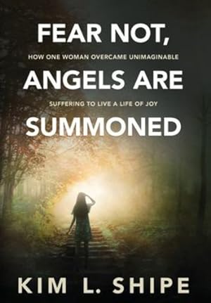 Seller image for Fear Not, Angels Are Summoned: How One Woman Overcame Unimaginable Suffering to Live a Life of Joy by Shipe, Kim [Hardcover ] for sale by booksXpress