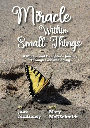 Immagine del venditore per Miracle Within Small Things: A Mother and Daughter  s Journey Through Loss and Aging by McKinney, Jane, McKSchmidt, Mary [Hardcover ] venduto da booksXpress