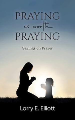 Seller image for Praying is Worth Praying: Sayings on Prayer by Larry E Elliott [Paperback ] for sale by booksXpress