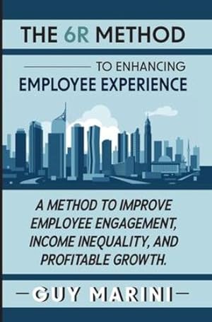 Bild des Verkufers fr The 6R Method to Enhancing Employee Experience: A Method to Improve Employee Engagement, Income Inequality, and Profitable Growth by Marini, Guy [Hardcover ] zum Verkauf von booksXpress
