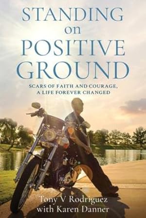 Seller image for Standing on Positive Ground: Scars of Faith and Courage, A Life Forever Changed by Rodriguez, Tony V, Danner, Karen [Paperback ] for sale by booksXpress