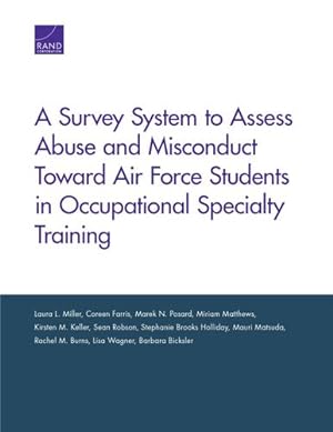 Seller image for A Survey System to Assess Abuse and Misconduct Toward Air Force Students in Occupational Specialty Training by Miller, Laura L., Farris, Coreen, Posard, Marek N., Matthews, Miriam, Keller, Kirsten M., Robson, Sean, Holliday, Stephanie Brooks, Matsuda, Mauri, Burns, Rachel M., Bicksler, Barbara, Wagner, Lisa [Paperback ] for sale by booksXpress