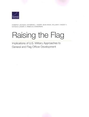 Seller image for Raising the Flag: Implications of U.S. Military Approaches to General and Flag Officer Development by Jackson, Kimberly, Kidder, Katherine L., Mann, Sean, Waggy II, William H., Lander, Natasha, Zimmerman, S. Rebecca [Paperback ] for sale by booksXpress
