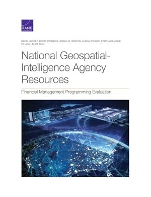 Seller image for National Geospatial-Intelligence Agency Resources: Financial Management Programming Evaluation by Luckey, David, Stebbins, David, Sarah W. Denton, Wicker, Elena, Pillion, Stephanie Anne, Shih, Alice [Paperback ] for sale by booksXpress