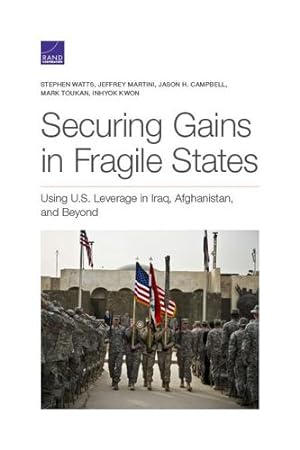 Seller image for Securing Gains in Fragile States: Using U.S. Leverage in Iraq, Afghanistan, and Beyond by Watts, Stephen, Martini, Jeffrey, Campbell, Jason H., Kwon, Inhyok [Paperback ] for sale by booksXpress