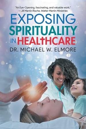 Seller image for Exposing Spirituality in Healthcare by Dr Michael W Elmore [Paperback ] for sale by booksXpress