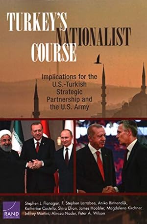 Seller image for Turkey's Nationalist Course: Implications for the U.S.-Turkish Strategic Partnership and the U.S. Army by Flanagan, Stephen J., Larrabee, F. Stephen, Binnendijk, Anika, Costello, Katherine, Efron, Shira, Hoobler, James, Kirchner, Magdalena, Martini, Jeffrey, Nader, Alireza, Wilson, Peter A. [Paperback ] for sale by booksXpress