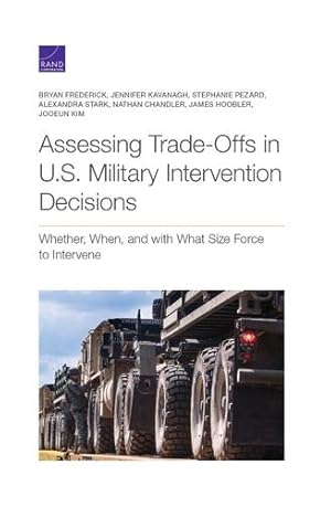 Bild des Verkufers fr Assessing Trade-Offs in U.S. Military Intervention Decisions: Whether, When, and with What Size Force to Intervene by Frederick, Bryan, Kavanagh, Jennifer, Pezard, Stephanie, Stark, Alexandra, Chandler, Nathan, Hoobler, James, Kim, Jooeun [Paperback ] zum Verkauf von booksXpress