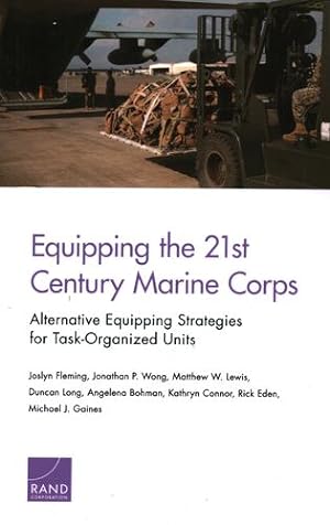 Seller image for Equipping the 21st Century Marine Corps: Alternative Equipping Strategies for Task-Organized Units by Fleming, Joslyn, Wong, Jonathan P., Lewis, Matthew W., Long, Duncan, Bohman, Angelena, Connor, Kathryn, Eden, Rick, Gaines, Michael J. [Paperback ] for sale by booksXpress