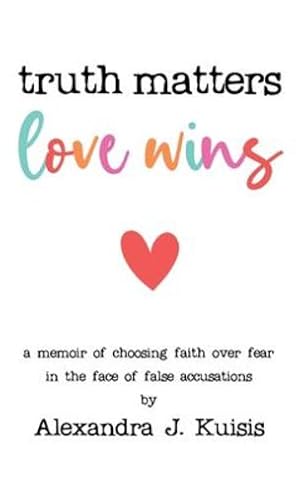 Seller image for Truth Matters, Love Wins: A Memoir of Choosing Faith over Fear in the Face of False Accusations by Kuisis, Alexandra J. [Hardcover ] for sale by booksXpress