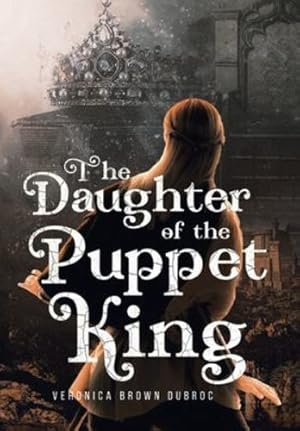 Imagen del vendedor de The Daughter of the Puppet King by Veronica Brown Dubroc [Hardcover ] a la venta por booksXpress