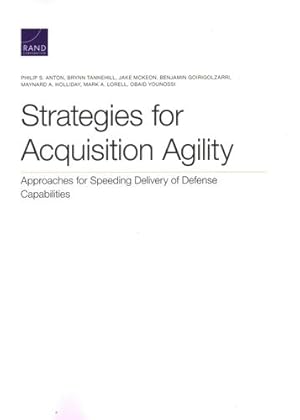 Seller image for Strategies for Acquisition Agility: Approaches for Speeding Delivery of Defense Capabilities by Anton, Philip S., Tannehill, Brynn, McKeon, Jake, Goirigolzarri, Benjamin, Holliday, Maynard A., Lorell, Mark A., Younossi, Obaid [Paperback ] for sale by booksXpress