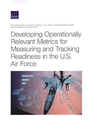 Seller image for Developing Operationally Relevant Metrics for Measuring and Tracking Readiness in the U.S. Air Force by Mane, Muharrem, Rosello, Anthony D., Emslie, Paul, Goode, Thomas Edward, Hargrove, Henry, Reese, Tucker [Paperback ] for sale by booksXpress