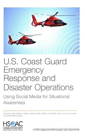 Seller image for U.S. Coast Guard Emergency Response and Disaster Operations: Using Social Media for Situational Awareness by Yeung, Douglas, Nowak, Sarah, Amiri, Sohaela, Davenport, Aaron C., Hoch, Emily, Klima, Kelly, McCullough, Colleen M. [Paperback ] for sale by booksXpress