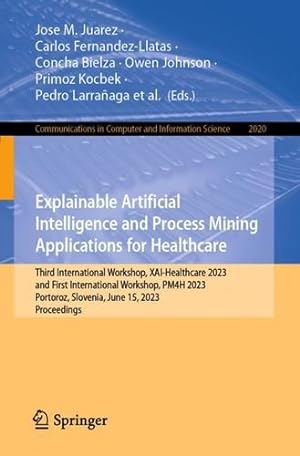 Imagen del vendedor de Explainable Artificial Intelligence and Process Mining Applications for Healthcare: Third International Workshop, XAI-Healthcare 2023, and First . in Computer and Information Science, 2020) [Paperback ] a la venta por booksXpress