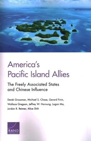 Seller image for America's Pacific Island Allies: The Freely Associated States and Chinese Influence by Grossman, Derek, Chase, Michael S., Finin, Gerard, Gregson, Wallace, Hornung, Jeffrey W., Ma, Logan, Reimer, Jordan R., Shih, Alice [Paperback ] for sale by booksXpress
