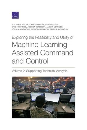 Seller image for Exploring the Feasibility and Utility of Machine Learning-Assisted Command and Control (Volume 2) by Walsh, Matthew, Menthe, Lance, Geist, Edward, Hastings, Eric, Kerrigan, Joshua, Leveille, Jasmin, Margolis, Joshua, Martin, Nicholas, Donnelly, Brian P. [Paperback ] for sale by booksXpress