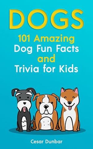 Image du vendeur pour Dogs: 101 Amazing Dog Fun Facts And Trivia For Kids Learn To Love and Train The Perfect Dog (WITH 40+ PHOTOS!) by Dunbar, Cesar [Hardcover ] mis en vente par booksXpress