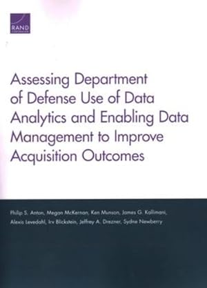 Seller image for Assessing Department of Defense Use of Data Analytics and Enabling Data Management to Improve Acquisition Outcomes by Anton, Philip S., McKErnan, Megan, Munson, Ken, Kallimani, James G., Levedahl, Alexis, Blickstein, Irv, Drezner, Jeffrey A., Newberry, Sydne [Paperback ] for sale by booksXpress