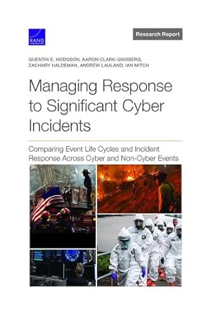 Seller image for Managing Response to Significant Cyber Incidents: Comparing Event Life Cycles and Incident Response Across Cyber and Non-Cyber Events by Hodgson, Quentin E., Clark-Ginsberg, Aaron, Haldeman, Zachary, Lauland, Andrew, Ian Mitchell [Paperback ] for sale by booksXpress
