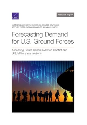 Imagen del vendedor de Forecasting Demand for U.S. Ground Forces: Assessing Future Trends in Armed Conflict and U.S. Military Interventions by Lane, Matthew, Frederick, Bryan, Kavanagh, Jennifer, Watts, Stephen, Chandler, Nathan, Smith, Meagan L. [Paperback ] a la venta por booksXpress