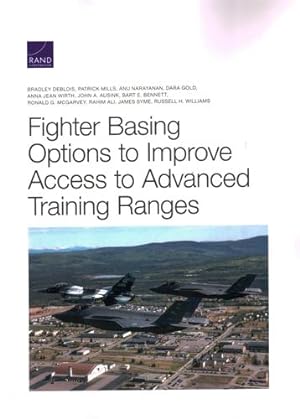 Seller image for Fighter Basing Options to Improve Access to Advanced Training Ranges by DeBlois, Bradley, Mills, Patrick, Narayanan, Anu, Gold, Dara, Wirth, Anna Jean, Ausink, John A., Bennett, Bart E., McGarvey, Ronald G., Ali, Rahim, Syme, James, Williams, Russell H. [Paperback ] for sale by booksXpress