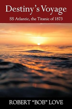 Immagine del venditore per Destiny's Voyage: SS Atlantic, Titanic of 1873 by Love, Robert Bob [Paperback ] venduto da booksXpress
