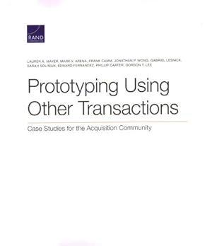 Seller image for Prototyping Using Other Transactions: Case Studies for the Acquisition Community by Mayer, Lauren A., Arena, Mark V., Camm, Frank, Wong, Jonathan P., Lesnick, Gabriel, Soliman, Sarah, Fernandez, Edward, Carter, Phillip, Lee, Gordon T. [Paperback ] for sale by booksXpress
