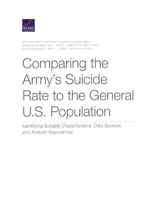 Imagen del vendedor de Comparing the Armyâs Suicide Rate to the General U.S. Population: Identifying Suitable Characteristics, Data Sources, and Analytic Approaches by Griffin, Beth Ann, Grimm, Geoffrey E., Smart, Rosanna, Ramchand, Rajeev, Jaycox, Lisa H., Ayer, Lynsay, Leidy, Erin N., Davenport, Steven, Schell, Terry L., Morral, Andrew R. [Paperback ] a la venta por booksXpress