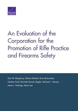 Seller image for An Evaluation of the Corporation for the Promotion of Rifle Practice and Firearms Safety by Mayberry, Paul W., Kilambi, Vikram, Briscombe, Brian, Krull, Heather, Ziegler, Michelle D., Hansen, Michael L., Hastings, Jaime L., Lee, Karen [Paperback ] for sale by booksXpress